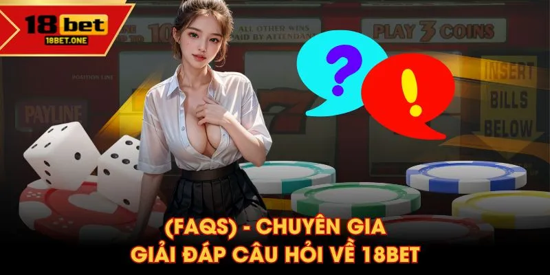 (FAQs) - Chuyên gia giải đáp câu hỏi về 18BET